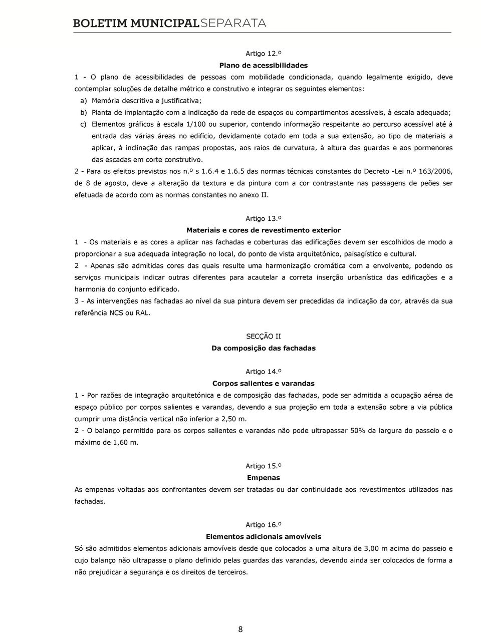 seguintes elementos: a) Memória descritiva e justificativa; b) Planta de implantação com a indicação da rede de espaços ou compartimentos acessíveis, à escala adequada; c) Elementos gráficos à escala