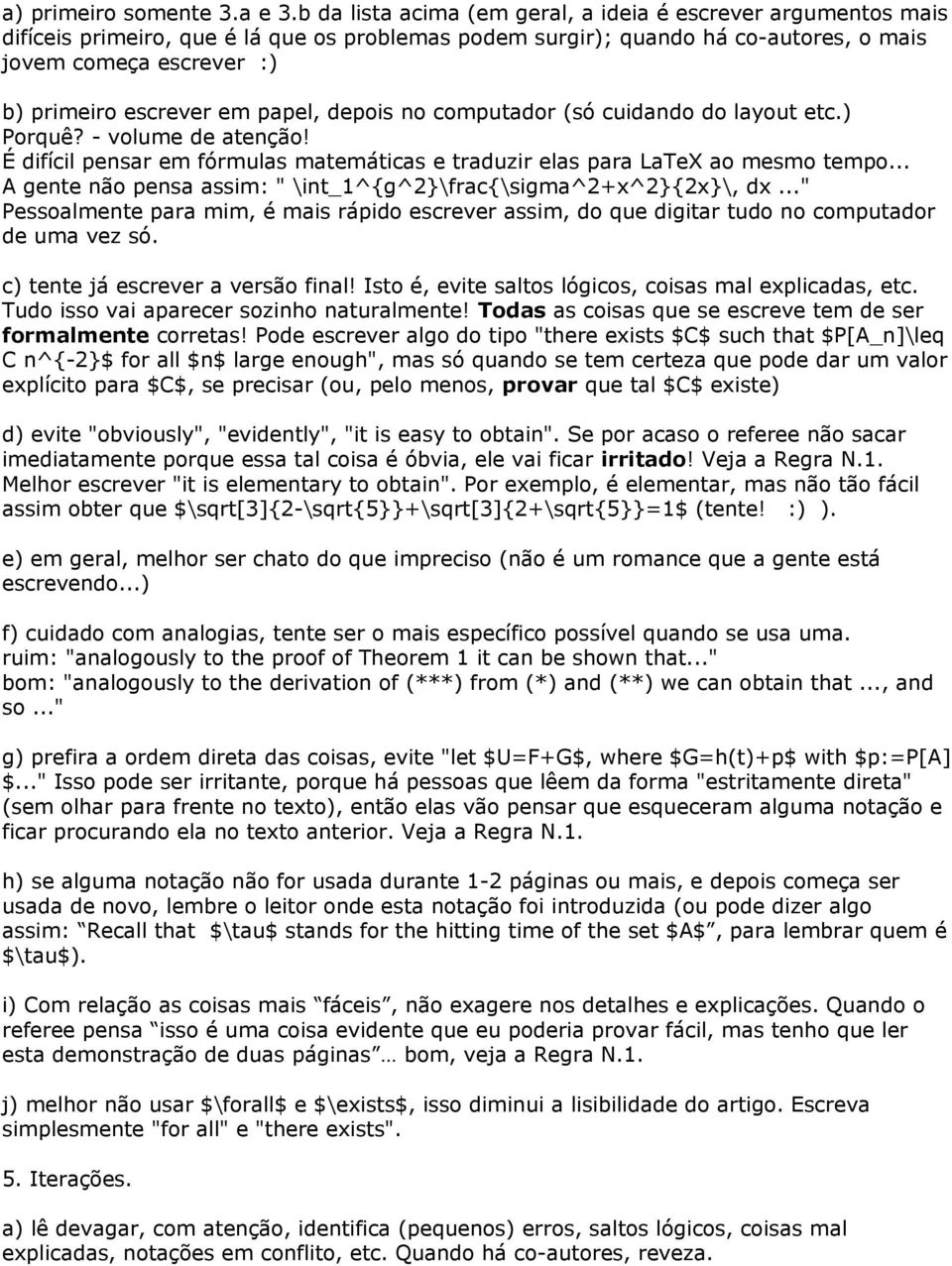 em papel, depois no computador (só cuidando do layout etc.) Porquê? - volume de atenção! É difícil pensar em fórmulas matemáticas e traduzir elas para LaTeX ao mesmo tempo.