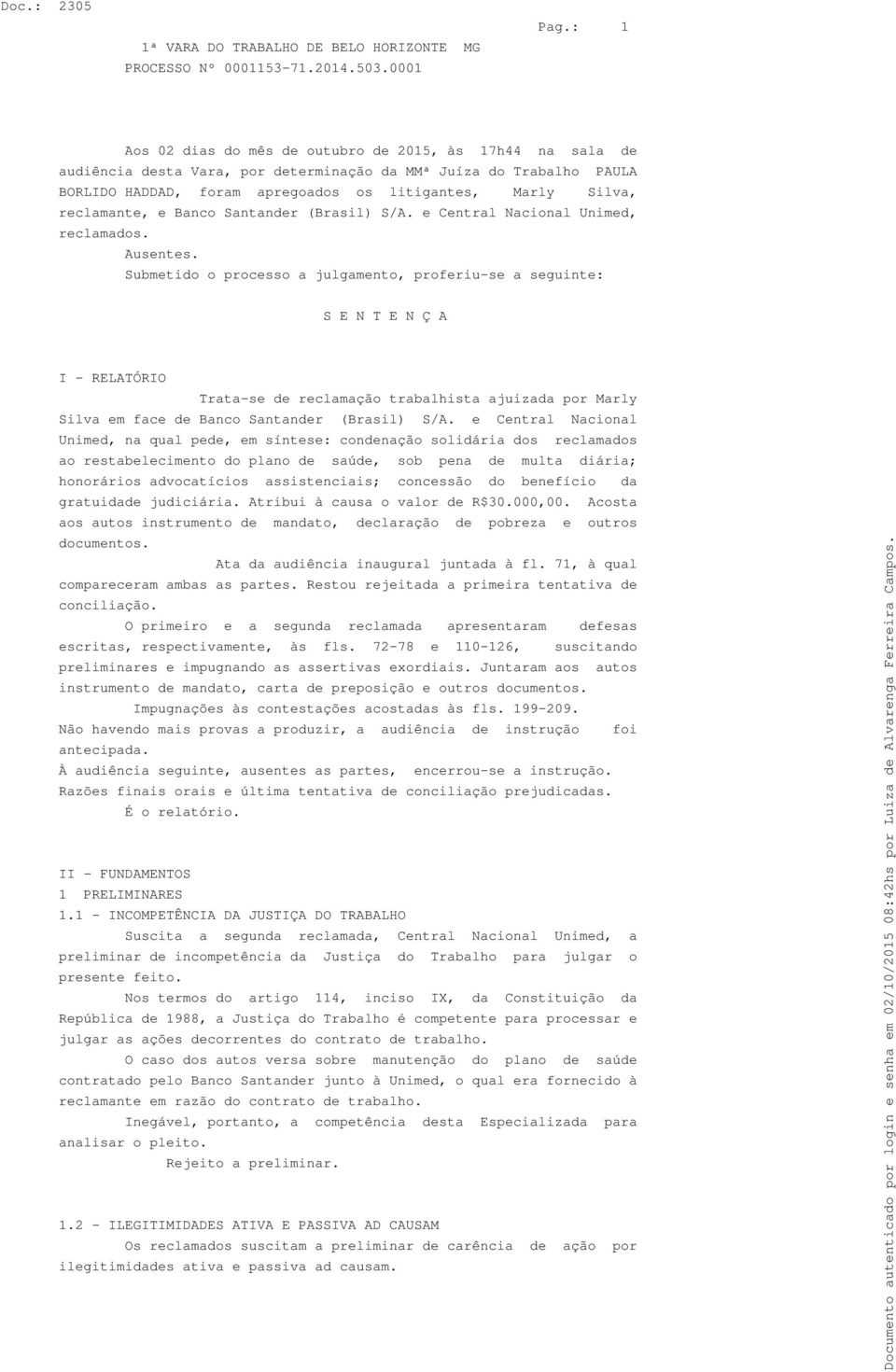 reclamante, e Banco Santander (Brasil) S/A. e Central Nacional Unimed, reclamados. Ausentes.