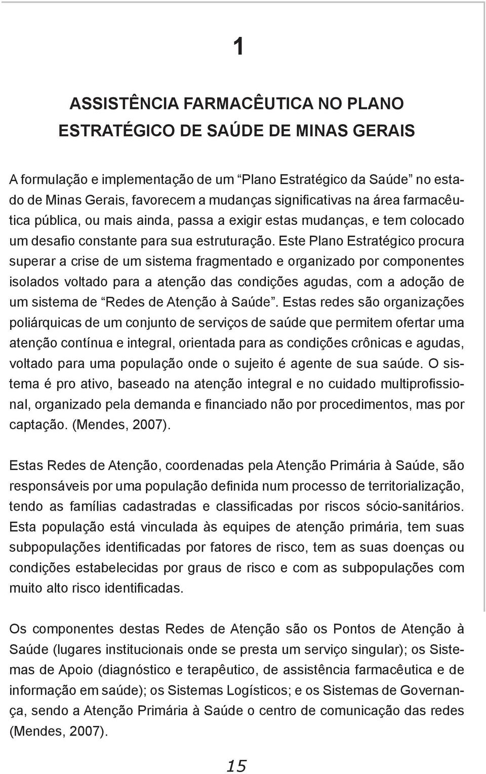 Este Plano Estratégico procura superar a crise de um sistema fragmentado e organizado por componentes isolados voltado para a atenção das condições agudas, com a adoção de um sistema de Redes de