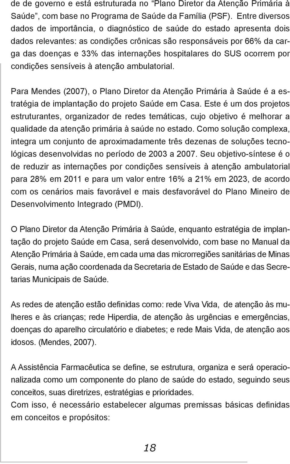 hospitalares do SUS ocorrem por condições sensíveis à atenção ambulatorial. Para Mendes (2007), o Plano Diretor da Atenção Primária à Saúde é a estratégia de implantação do projeto Saúde em Casa.