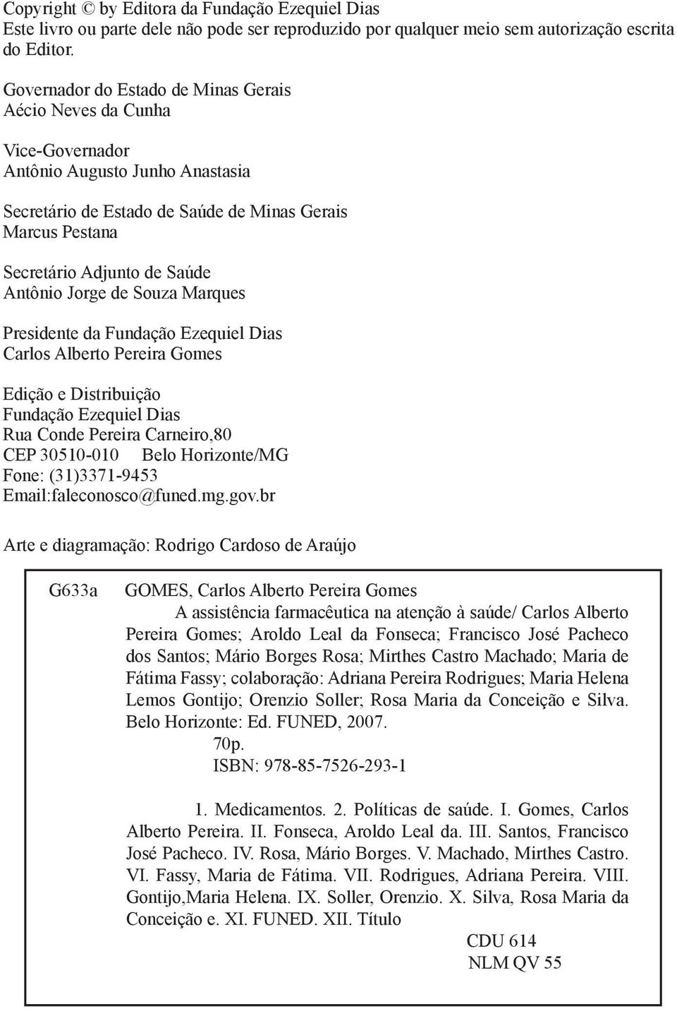 Antônio Jorge de Souza Marques Presidente da Fundação Ezequiel Dias Carlos Alberto Pereira Gomes Edição e Distribuição Fundação Ezequiel Dias Rua Conde Pereira Carneiro,80 CEP 30510-010 Belo