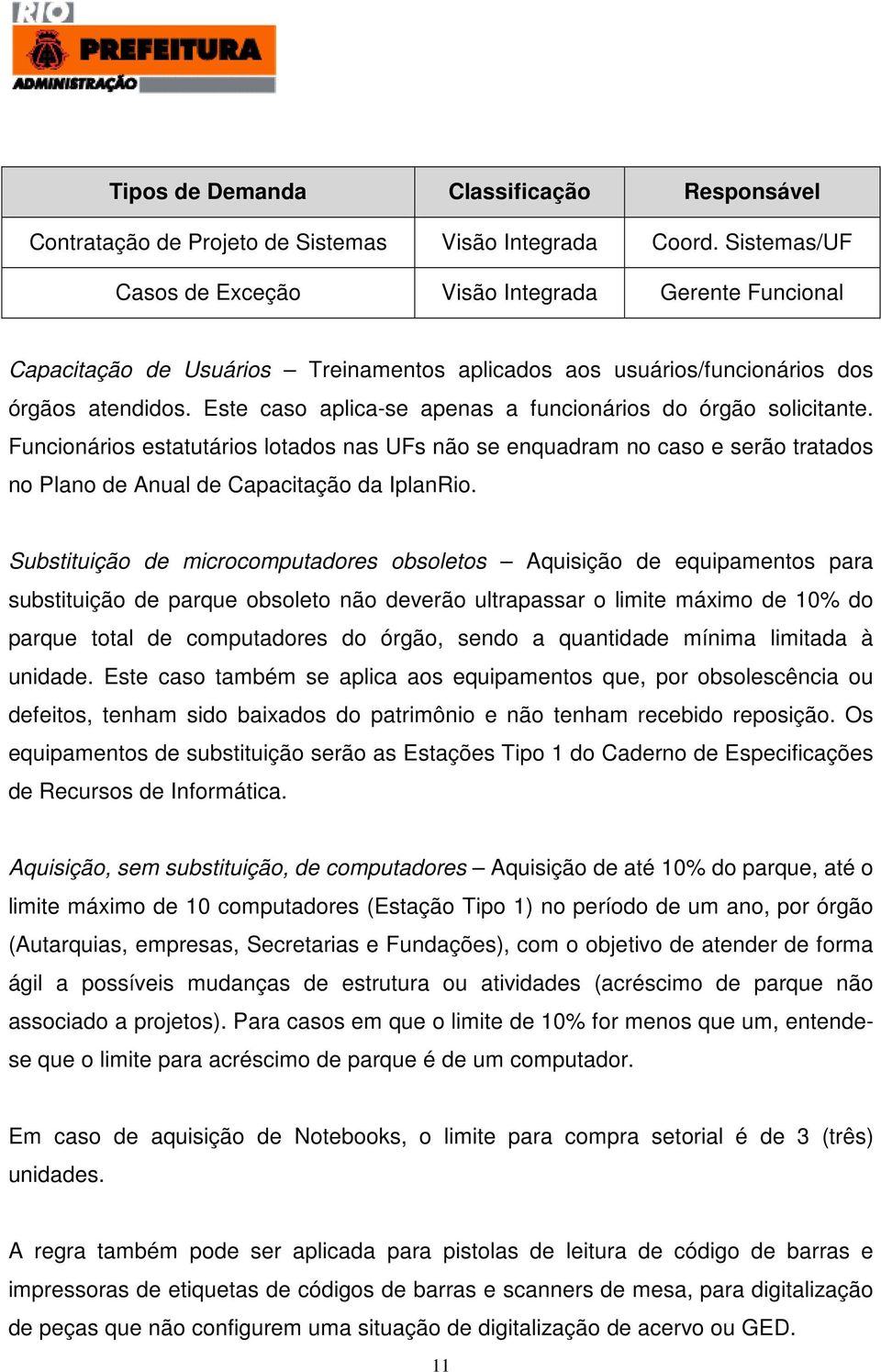 Este caso aplica-se apenas a funcionários do órgão solicitante. Funcionários estatutários lotados nas UFs não se enquadram no caso e serão tratados no Plano de Anual de Capacitação da IplanRio.