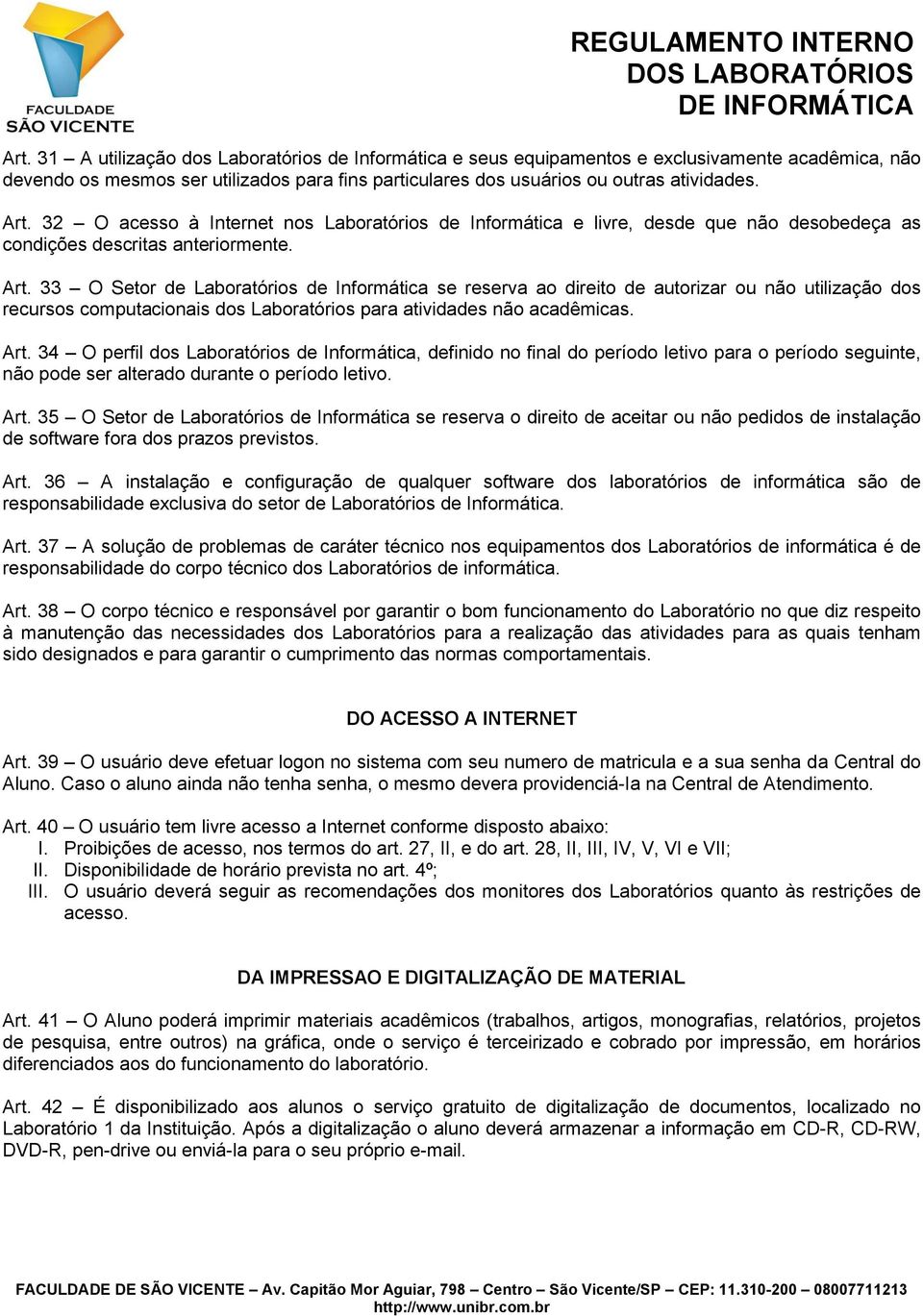 33 O Setor de Laboratórios de Informática se reserva ao direito de autorizar ou não utilização dos recursos computacionais dos Laboratórios para atividades não acadêmicas. Art.