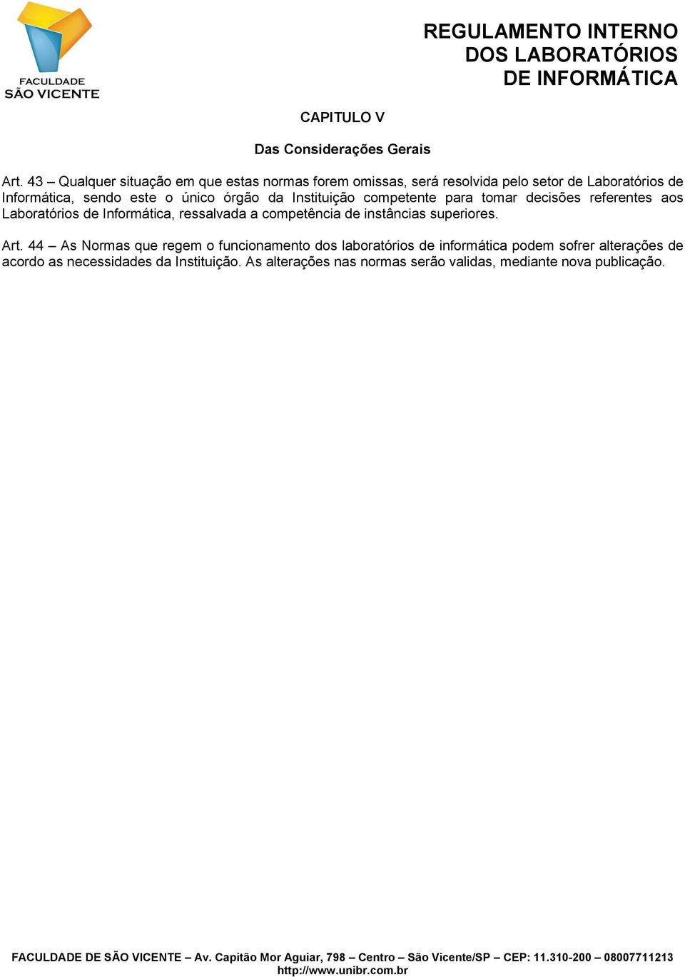 único órgão da Instituição competente para tomar decisões referentes aos Laboratórios de Informática, ressalvada a competência de