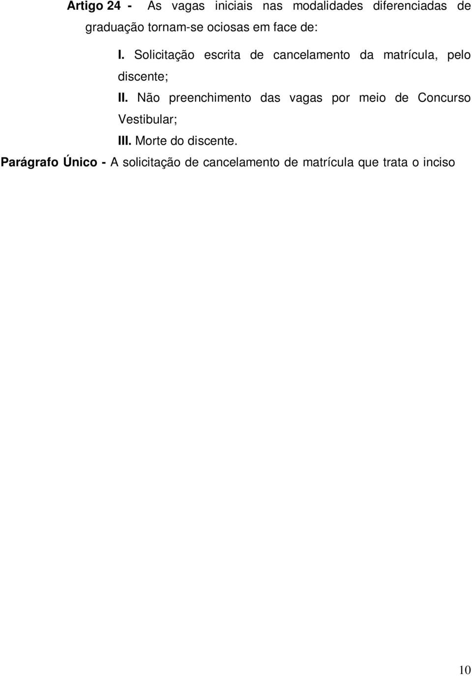 Parágrafo Único - A solicitação de cancelamento de matrícula que trata o inciso I deste artigo deverá ser protocolada junto à SAA, antes do período letivo do curso.