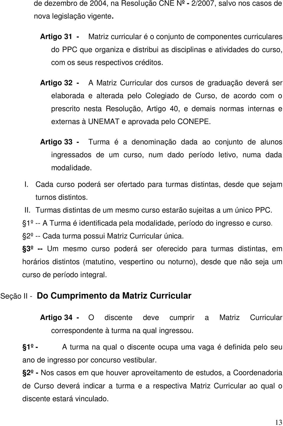 Artigo 32 - A Matriz Curricular dos cursos de graduação deverá ser elaborada e alterada pelo Colegiado de Curso, de acordo com o prescrito nesta Resolução, Artigo 40, e demais normas internas e