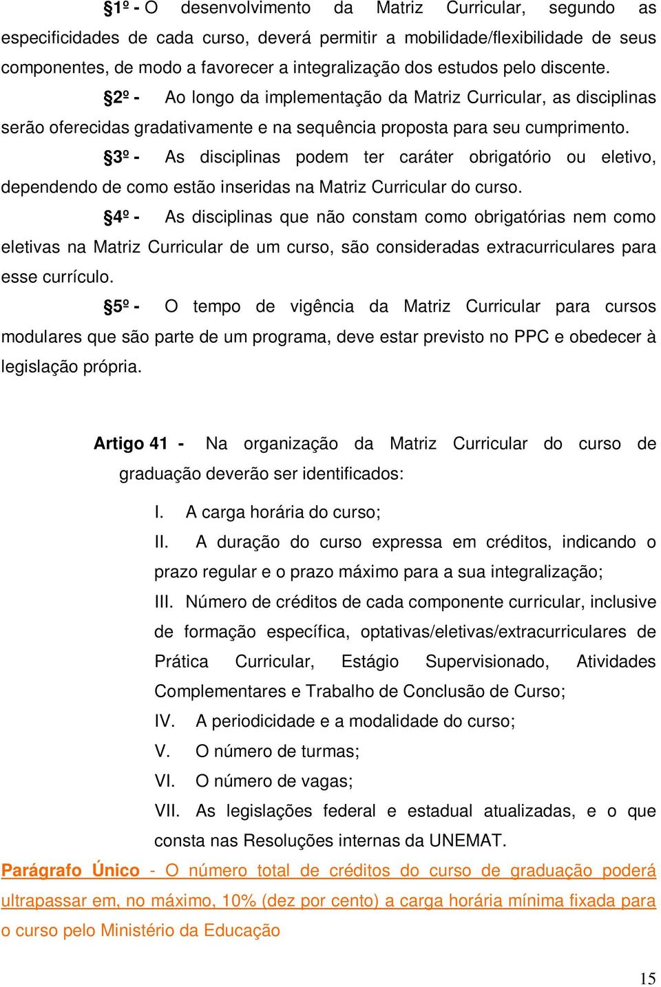 3º - As disciplinas podem ter caráter obrigatório ou eletivo, dependendo de como estão inseridas na Matriz Curricular do curso.