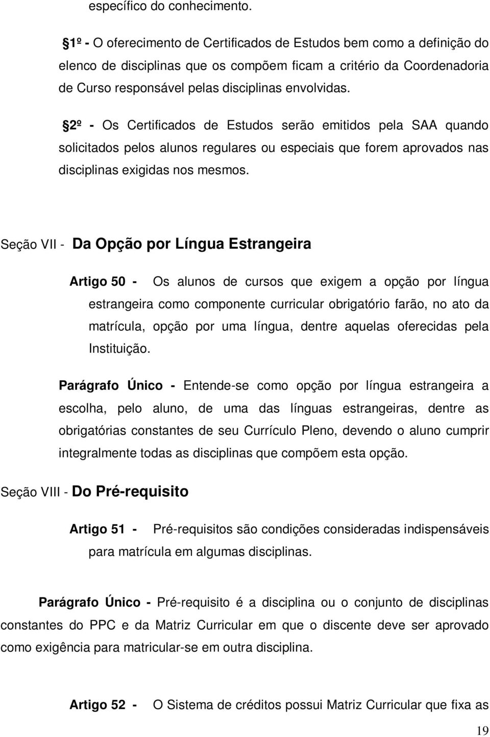 2º - Os Certificados de Estudos serão emitidos pela SAA quando solicitados pelos alunos regulares ou especiais que forem aprovados nas disciplinas exigidas nos mesmos.