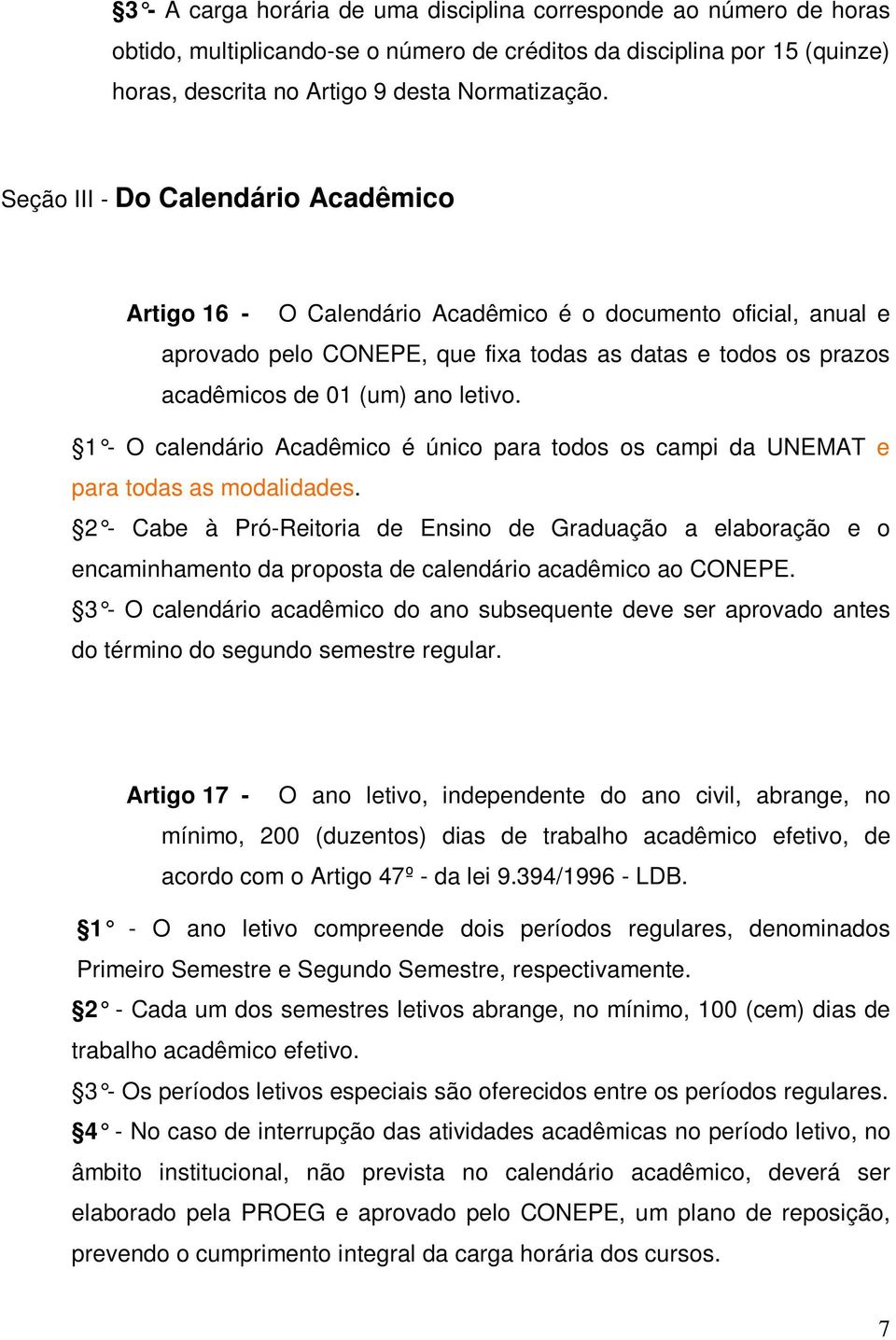 1 - O calendário Acadêmico é único para todos os campi da UNEMAT e para todas as modalidades.