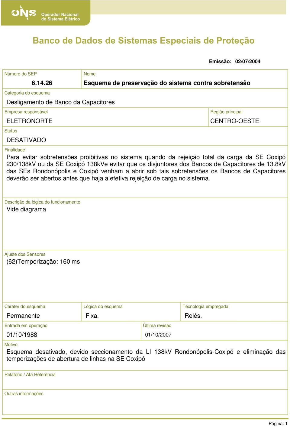 sobretensões proibitivas no sistema quando da rejeição total da carga da SE Coxipó 230/138kV ou da SE Coxipó 138kVe evitar que os disjuntores dos Bancos de Capacitores de 13.