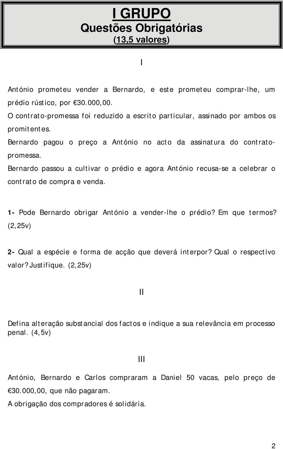 Bernardo passou a cultivar o prédio e agora António recusa-se a celebrar o contrato de compra e venda. 1- Pode Bernardo obrigar António a vender-lhe o prédio? Em que termos?