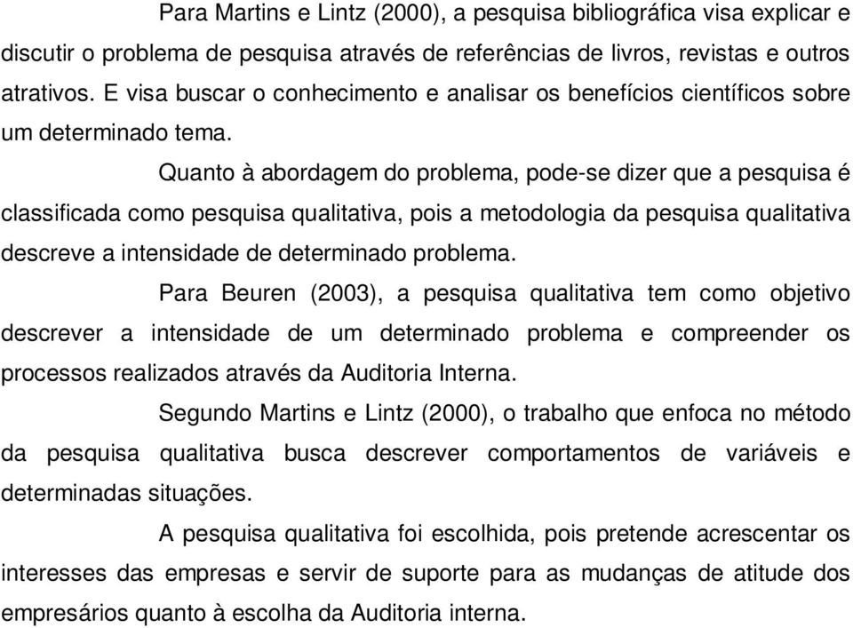 Quanto à abordagem do problema, pode-se dizer que a pesquisa é classificada como pesquisa qualitativa, pois a metodologia da pesquisa qualitativa descreve a intensidade de determinado problema.