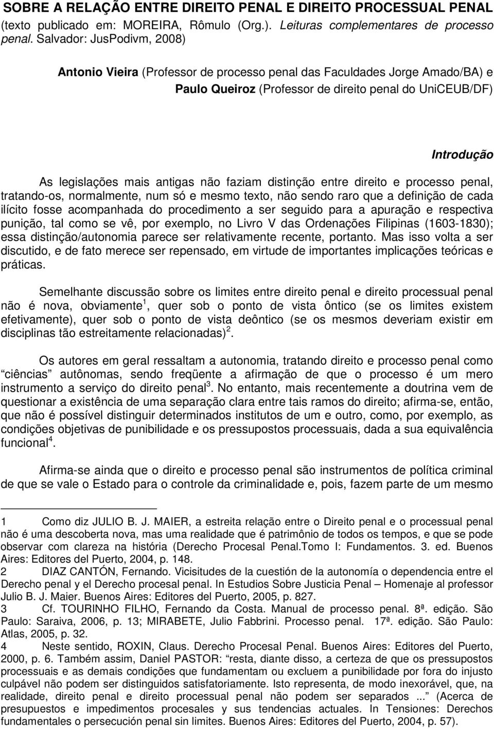 não faziam distinção entre direito e processo penal, tratando-os, normalmente, num só e mesmo texto, não sendo raro que a definição de cada ilícito fosse acompanhada do procedimento a ser seguido