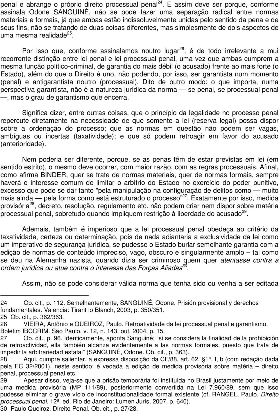 de seus fins, não se tratando de duas coisas diferentes, mas simplesmente de dois aspectos de uma mesma realidade 25.