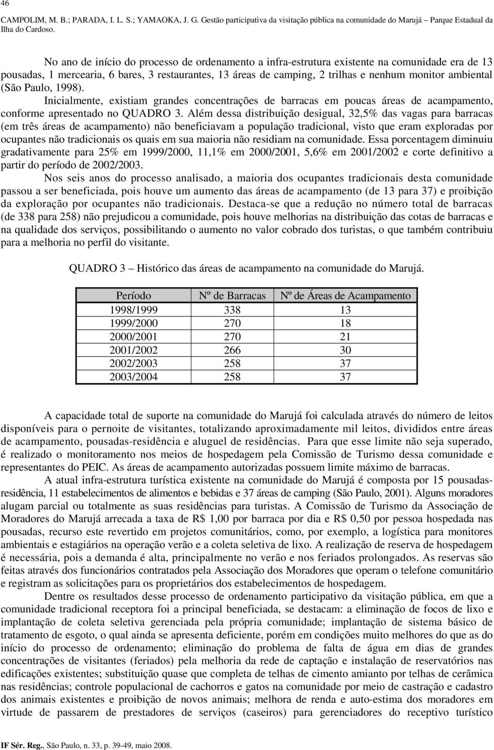 mercearia, 6 bares, 3 restaurantes, 13 áreas de camping, 2 trilhas e nenhum monitor ambiental (São Paulo, 1998).