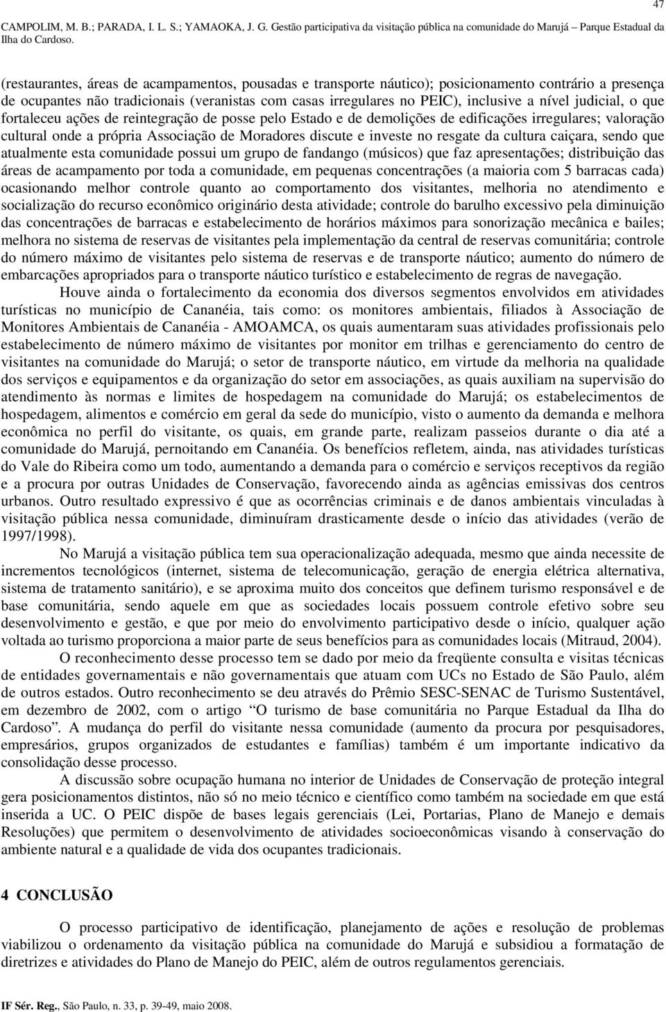 ocupantes não tradicionais (veranistas com casas irregulares no PEIC), inclusive a nível judicial, o que fortaleceu ações de reintegração de posse pelo Estado e de demolições de edificações