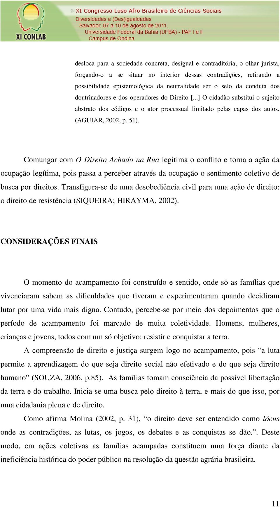 Comungar com O Direito Achado na Rua legitima o conflito e torna a ação da ocupação legítima, pois passa a perceber através da ocupação o sentimento coletivo de busca por direitos.