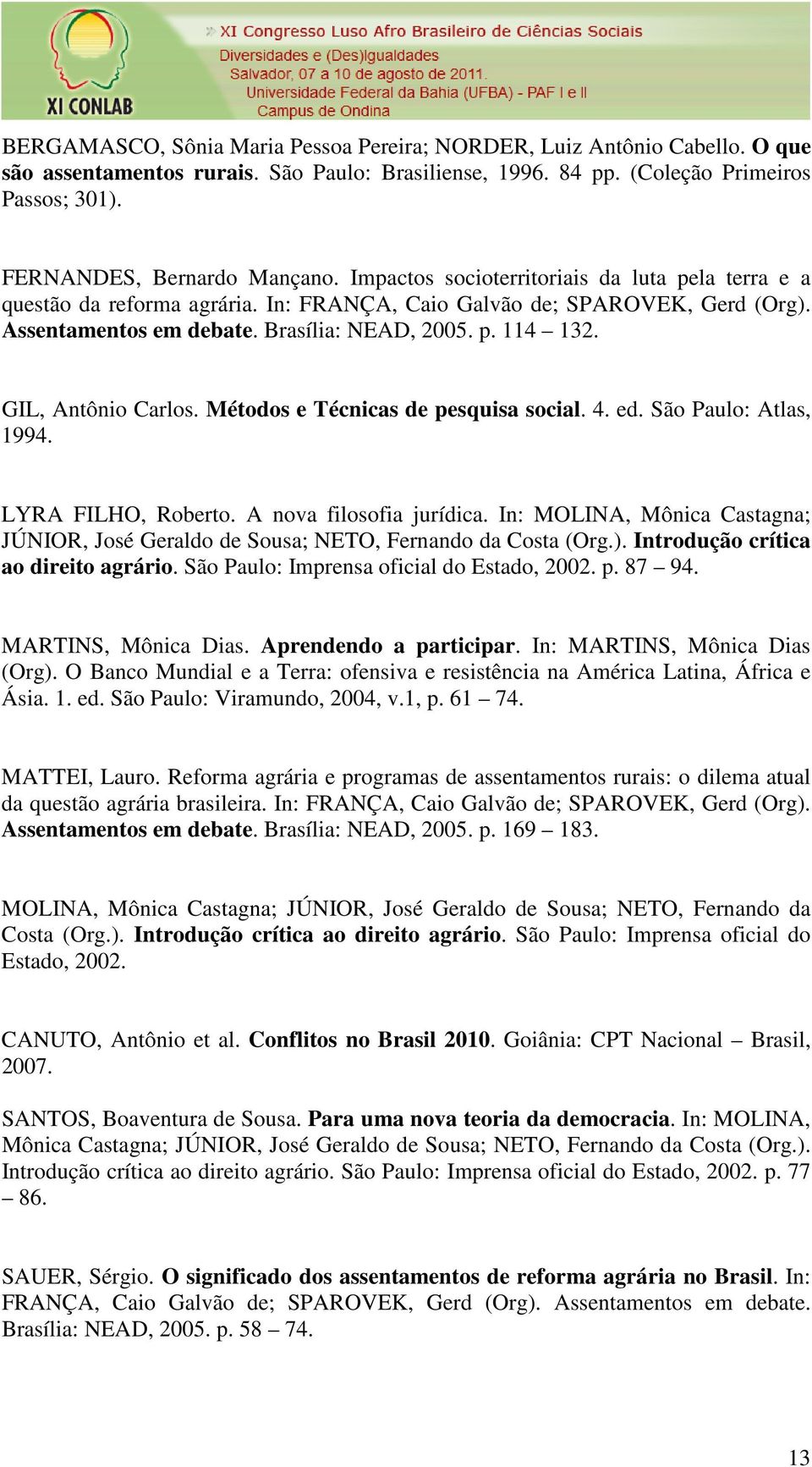 GIL, Antônio Carlos. Métodos e Técnicas de pesquisa social. 4. ed. São Paulo: Atlas, 1994. LYRA FILHO, Roberto. A nova filosofia jurídica.