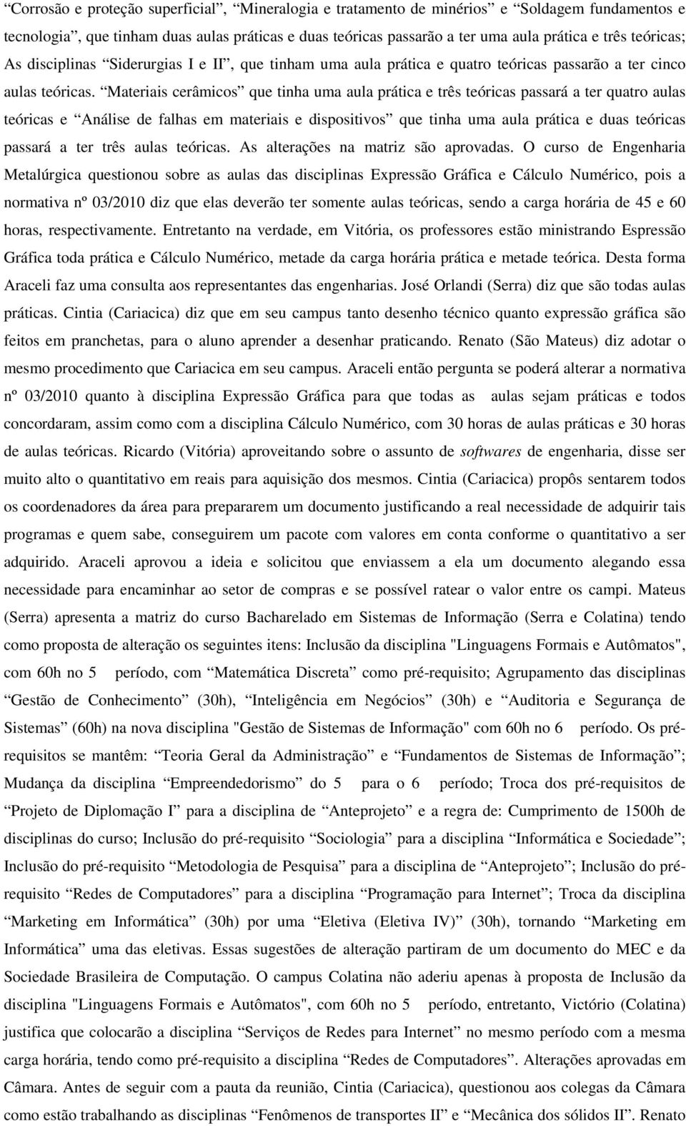 Materiais cerâmicos que tinha uma aula prática e três teóricas passará a ter quatro aulas teóricas e Análise de falhas em materiais e dispositivos que tinha uma aula prática e duas teóricas passará a