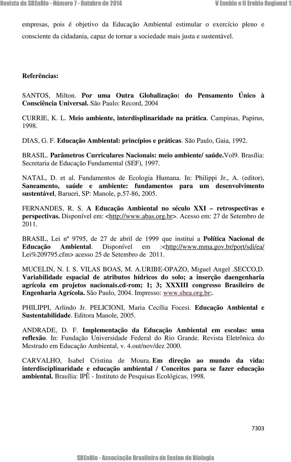 Educação Ambiental: princípios e práticas. São Paulo, Gaia, 1992. BRASIL. Parâmetros Curriculares Nacionais: meio ambiente/ saúde.vol9. Brasília: Secretaria de Educação Fundamental (SEF), 1997.