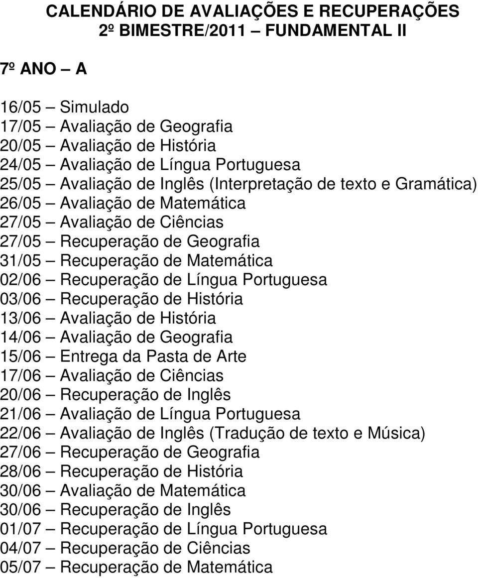 Portuguesa 13/06 Avaliação de História 14/06 Avaliação de Geografia 15/06 Entrega da Pasta de Arte 17/06 Avaliação de Ciências 20/06 Recuperação de Inglês 22/06