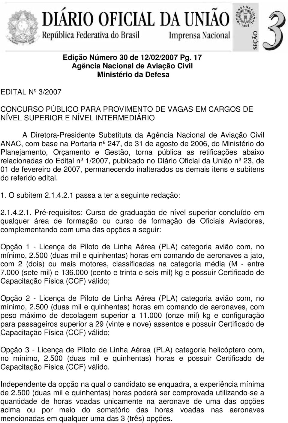 Nacional de Aviação Civil ANAC, com base na Portaria nº 247, de 31 de agosto de 2006, do Ministério do Planejamento, Orçamento e Gestão, torna pública as retificações abaixo relacionadas do Edital nº