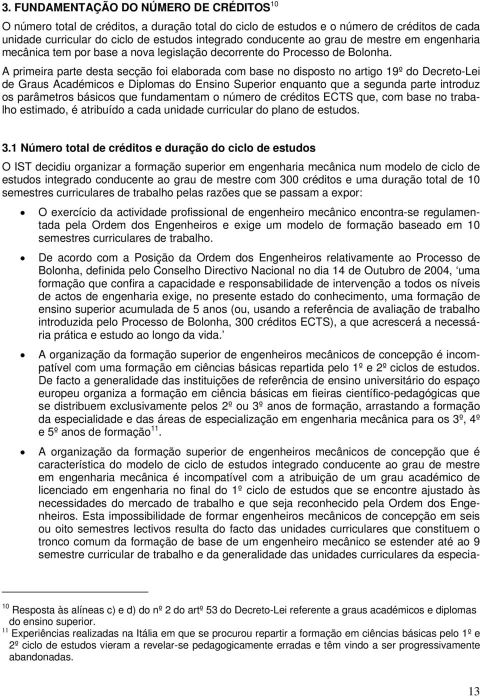 A primeira parte desta secção foi elaborada com base no disposto no artigo 19º do Decreto-Lei de Graus Académicos e Diplomas do Ensino Superior enquanto que a segunda parte introduz os parâmetros