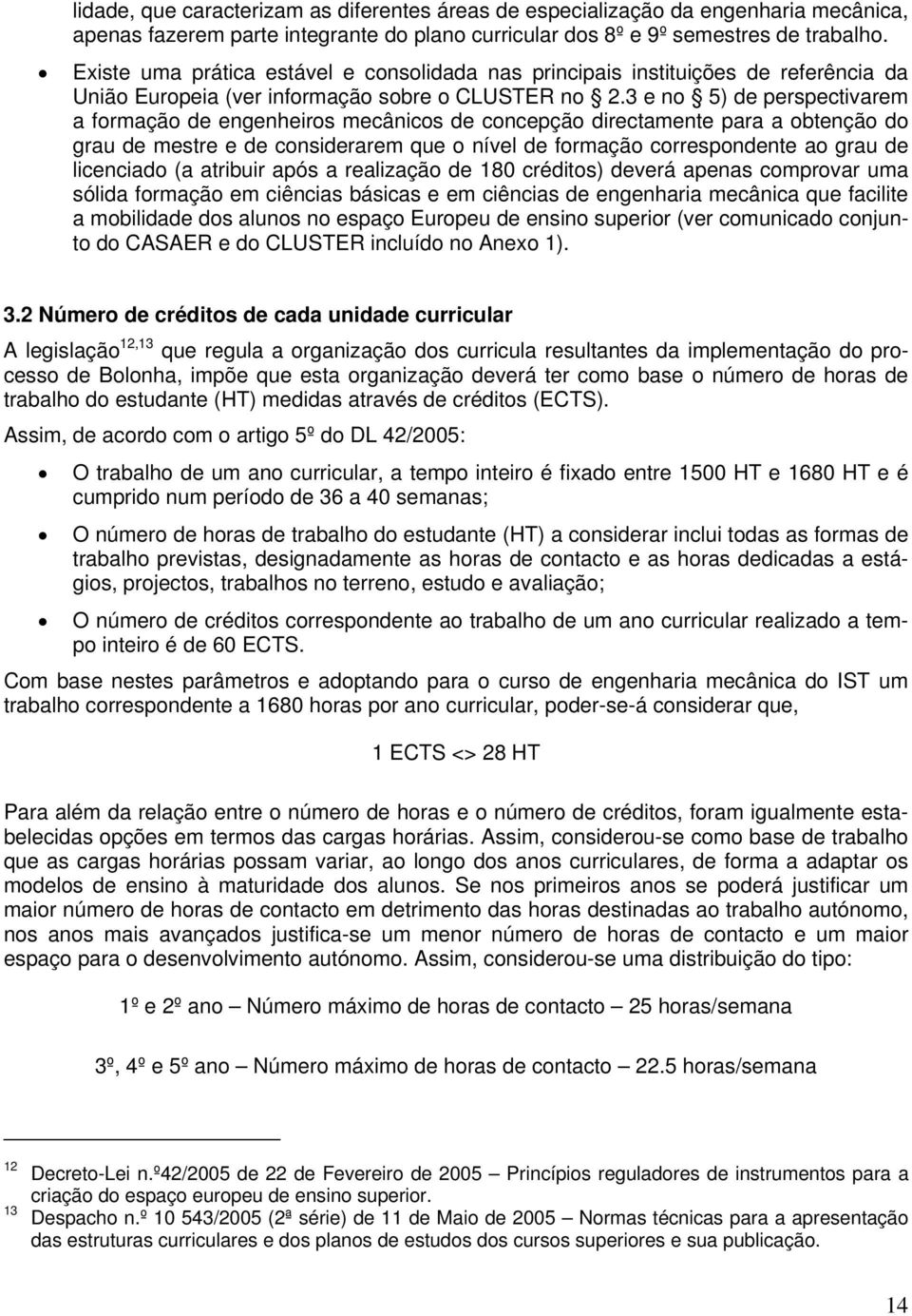 3 e no 5) de perspectivarem a formação de engenheiros mecânicos de concepção directamente para a obtenção do grau de mestre e de considerarem que o nível de formação correspondente ao grau de