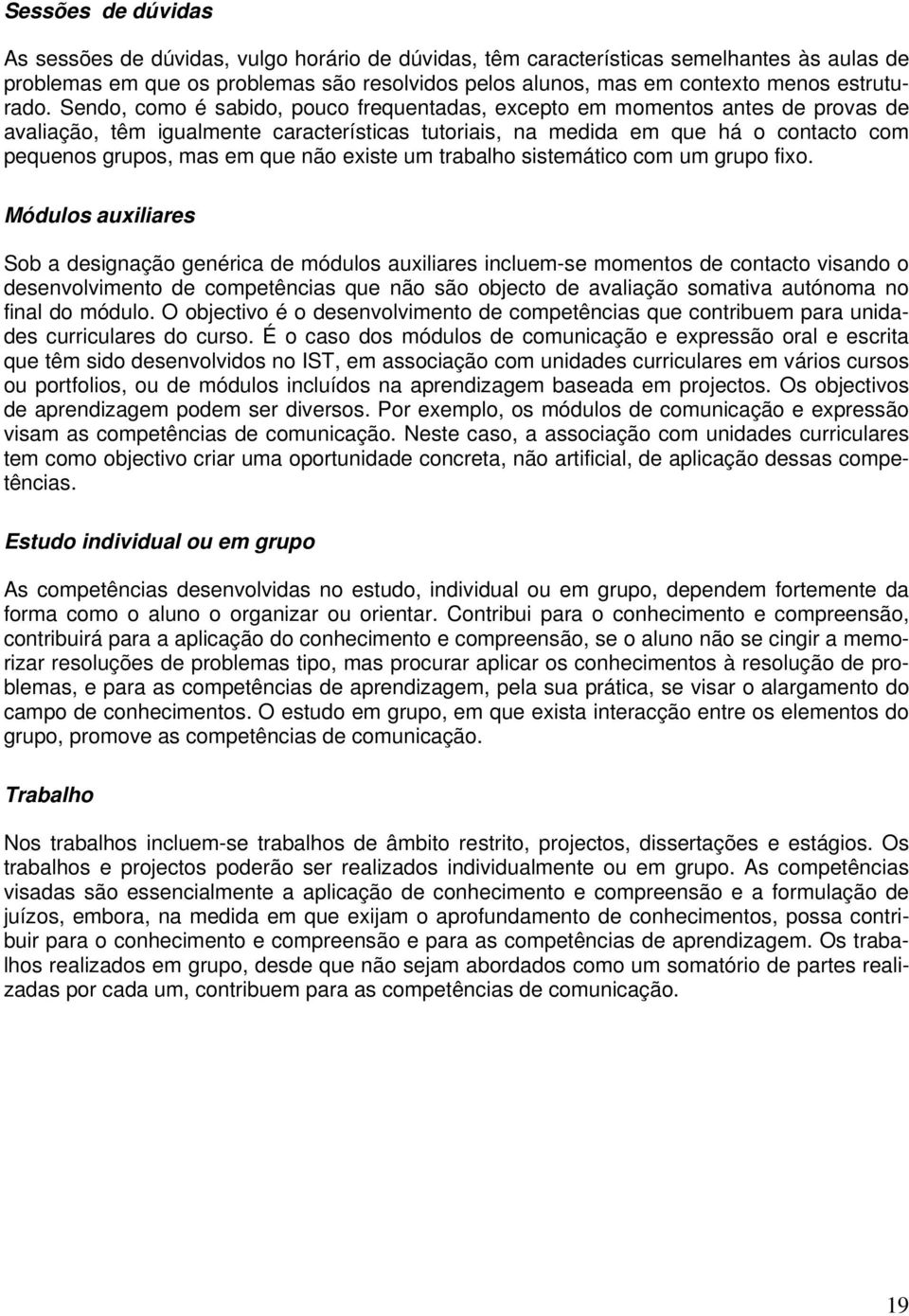 Sendo, como é sabido, pouco frequentadas, excepto em momentos antes de provas de avaliação, têm igualmente características tutoriais, na medida em que há o contacto com pequenos grupos, mas em que