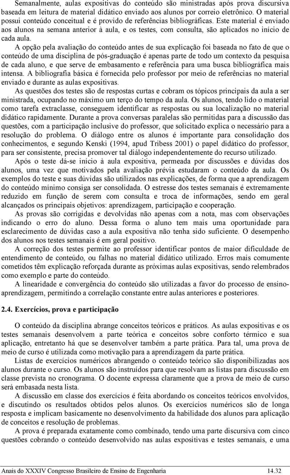 Este material é enviado aos alunos na semana anterior à aula, e os testes, com consulta, são aplicados no início de cada aula.