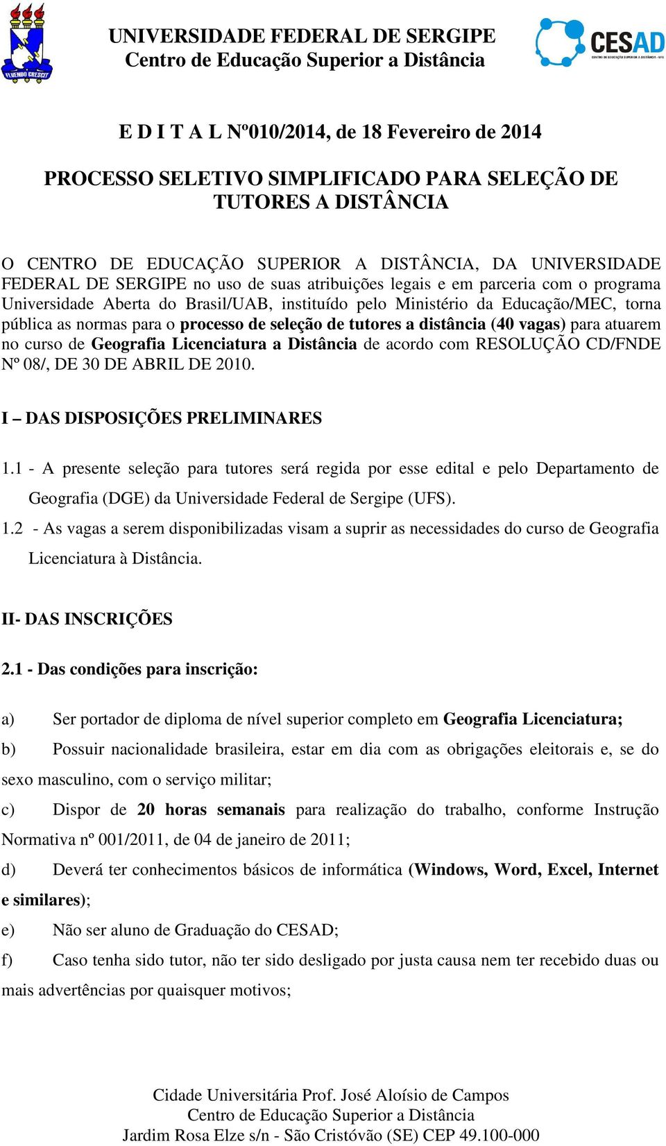 distância (40 vagas) para atuarem no curso de Geografia Licenciatura a Distância de acordo com RESOLUÇÃO CD/FNDE Nº 08/, DE 30 DE ABRIL DE 2010. I DAS DISPOSIÇÕES PRELIMINARES 1.