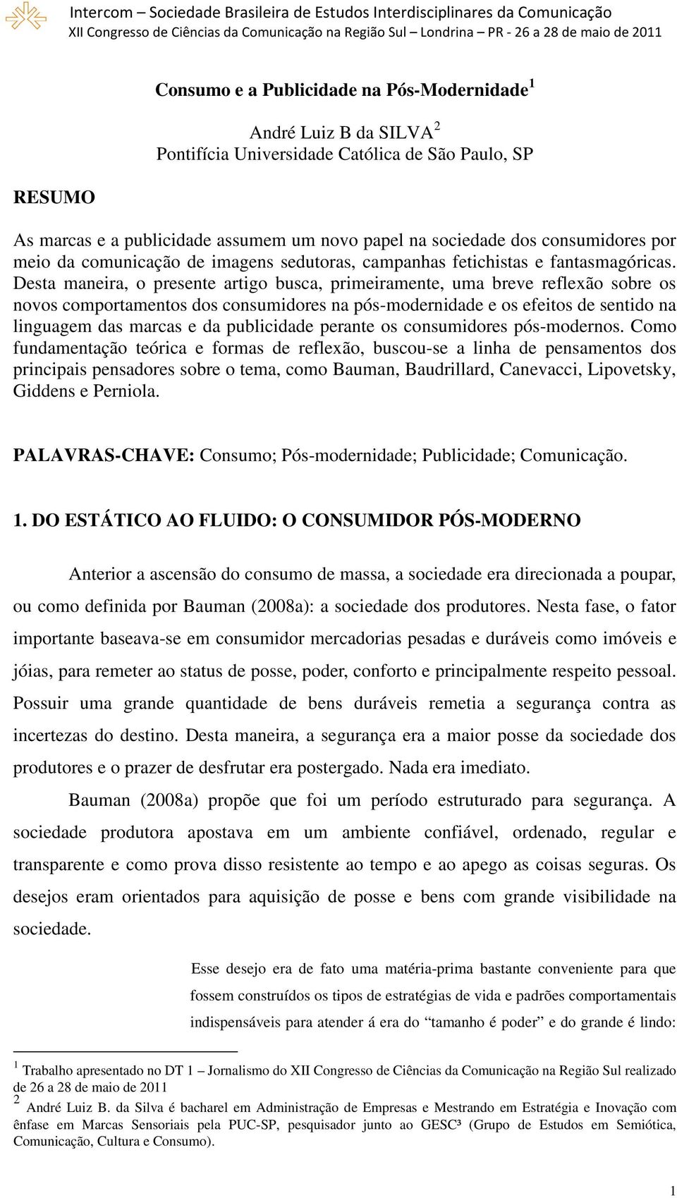 Desta maneira, o presente artigo busca, primeiramente, uma breve reflexão sobre os novos comportamentos dos consumidores na pós-modernidade e os efeitos de sentido na linguagem das marcas e da