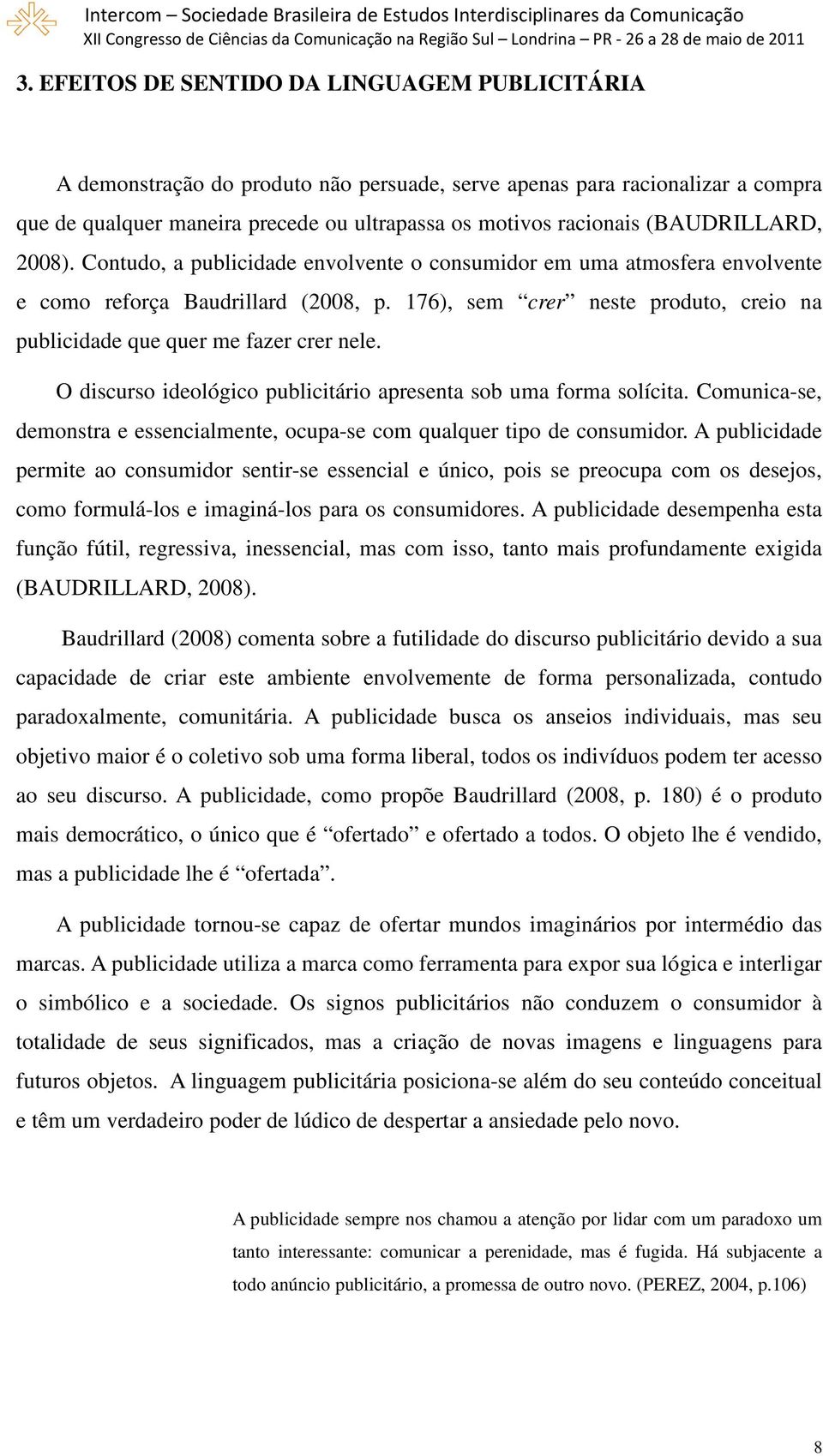 176), sem crer neste produto, creio na publicidade que quer me fazer crer nele. O discurso ideológico publicitário apresenta sob uma forma solícita.