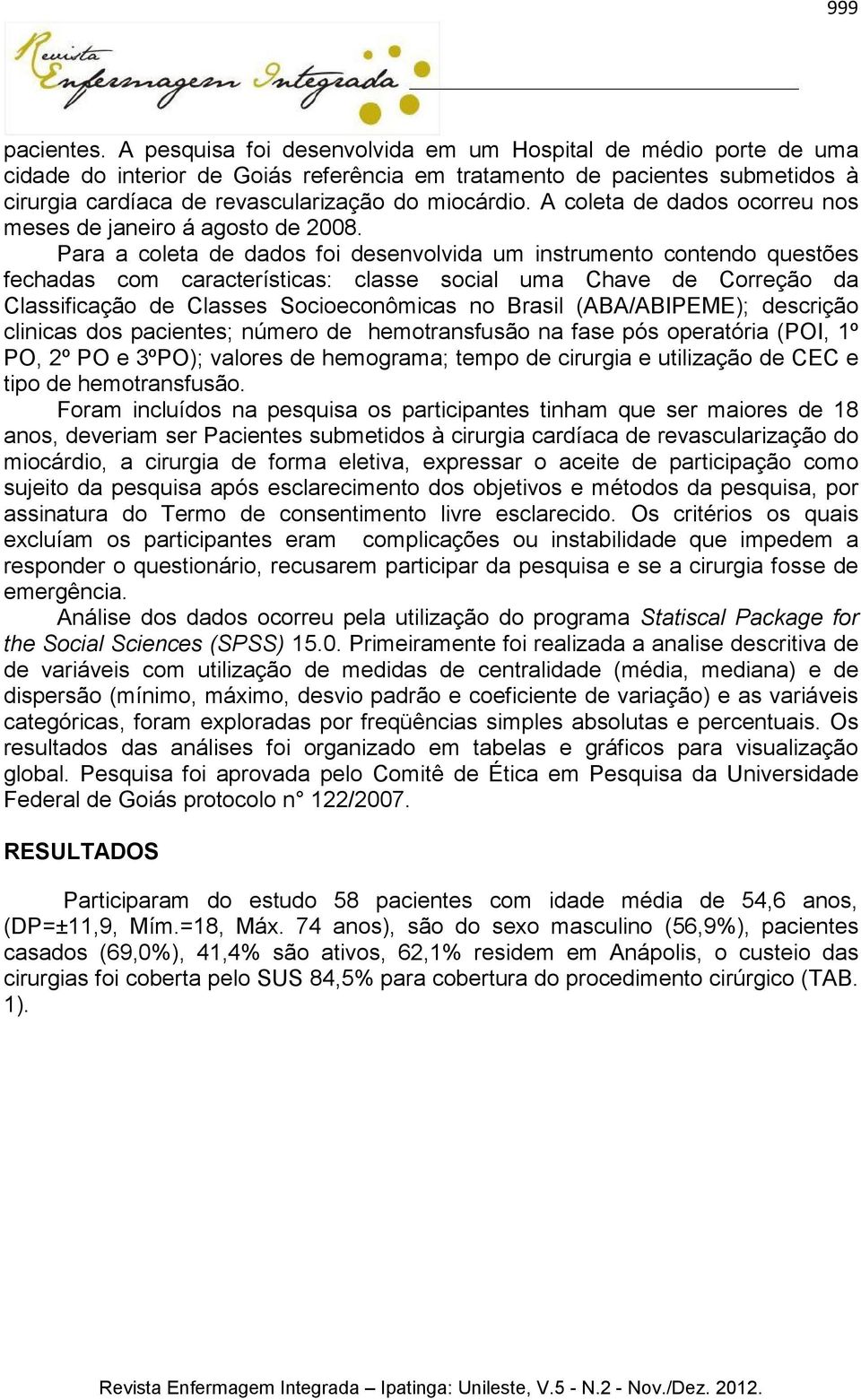 A coleta de dados ocorreu nos meses de janeiro á agosto de 2008.