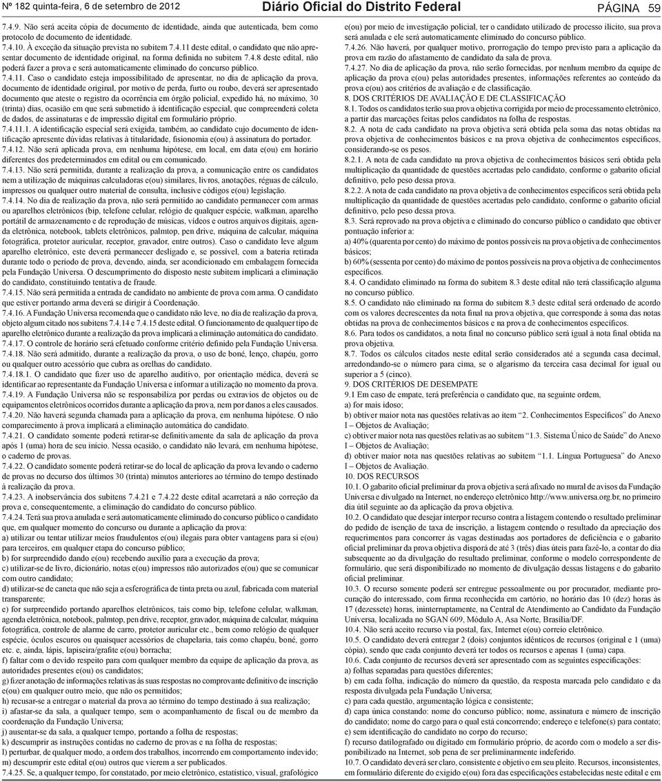 4.8 deste edital, não poderá fazer a prova e será automaticamente eliminado do concurso público. 7.4.11.