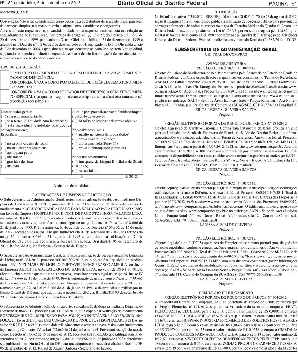 Ao assinar este requerimento, o candidato declara sua expressa concordância em relação ao enquadramento de sua situação, nos termos do artigo 40, 1.º e 2.º, do Decreto n.º 3.