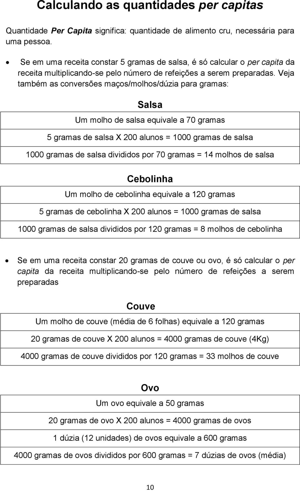 Veja também as conversões maços/molhos/dúzia para gramas: Salsa Um molho de salsa equivale a 70 gramas 5 gramas de salsa X 200 alunos = 1000 gramas de salsa 1000 gramas de salsa divididos por 70