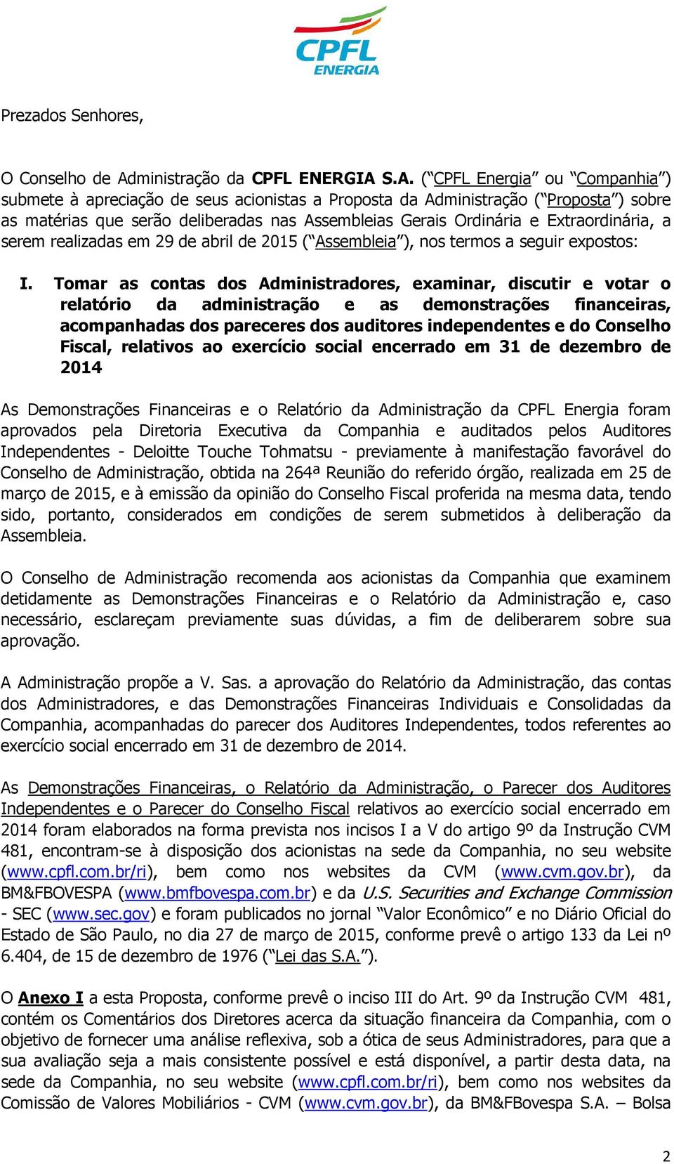 S.A. ( CPFL Energia ou Companhia ) submete à apreciação de seus acionistas a Proposta da Administração ( Proposta ) sobre as matérias que serão deliberadas nas Assembleias Gerais Ordinária e