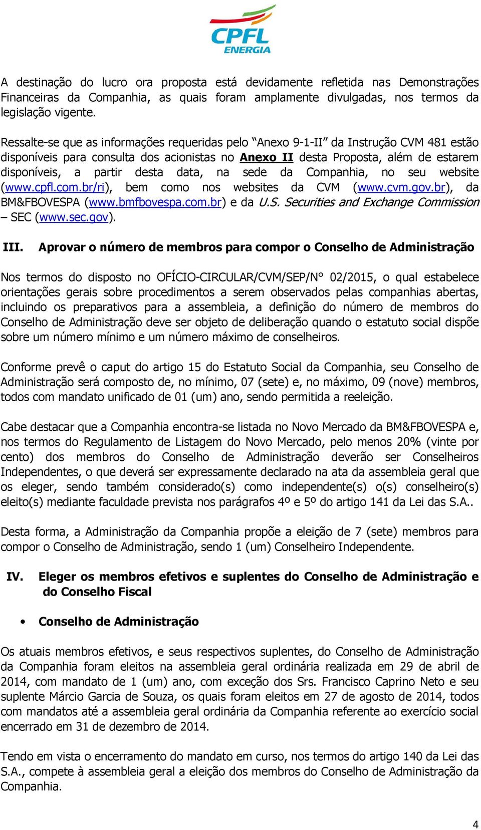 data, na sede da Companhia, no seu website (www.cpfl.com.br/ri), bem como nos websites da CVM (www.cvm.gov.br), da BM&FBOVESPA (www.bmfbovespa.com.br) e da U.S. Securities and Exchange Commission SEC (www.