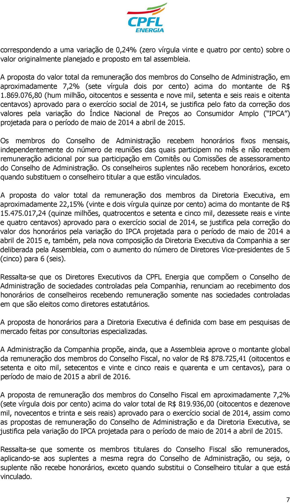 076,80 (hum milhão, oitocentos e sessenta e nove mil, setenta e seis reais e oitenta centavos) aprovado para o exercício social de 2014, se justifica pelo fato da correção dos valores pela variação