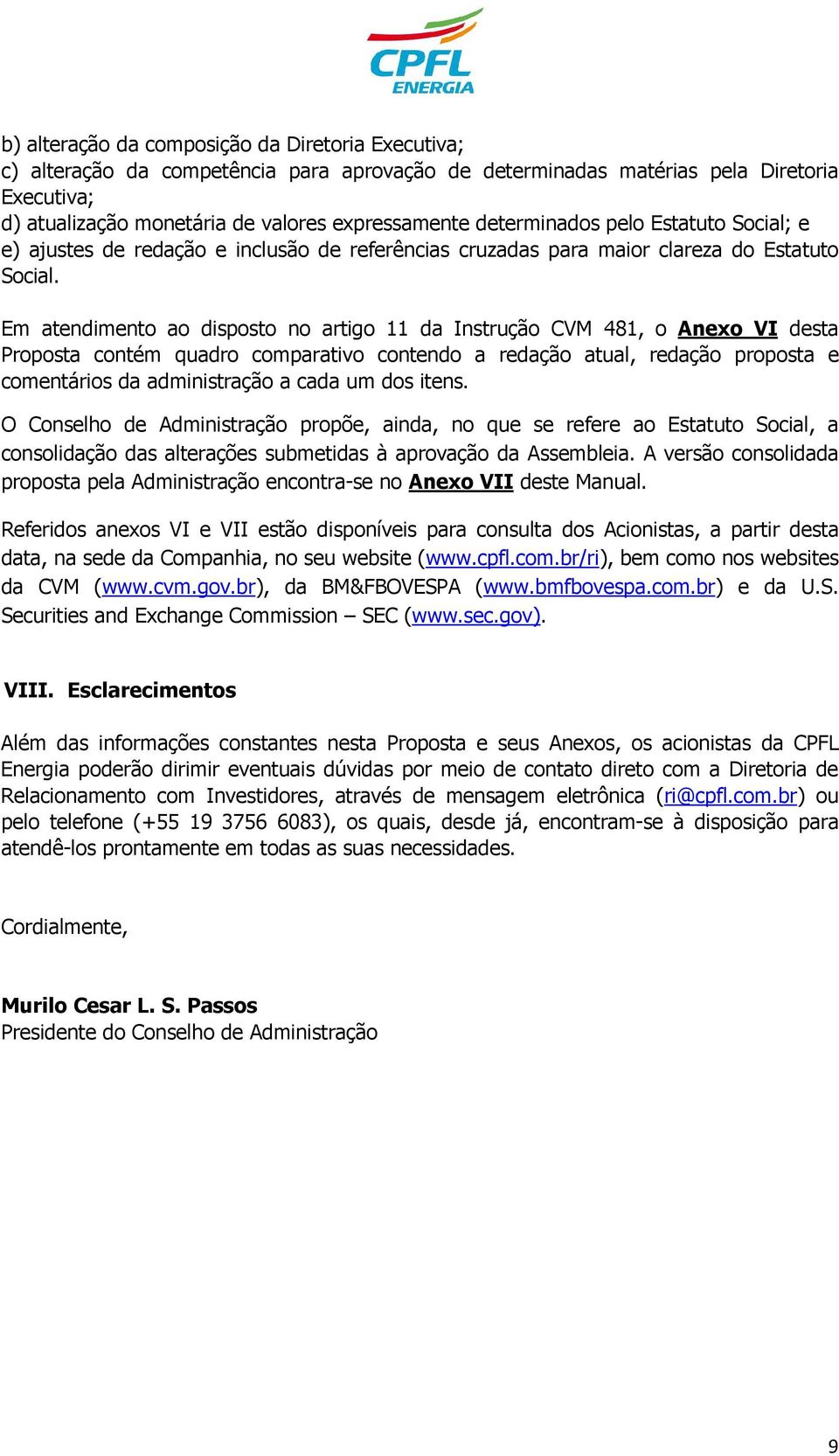 Em atendimento ao disposto no artigo 11 da Instrução CVM 481, o Anexo VI desta Proposta contém quadro comparativo contendo a redação atual, redação proposta e comentários da administração a cada um