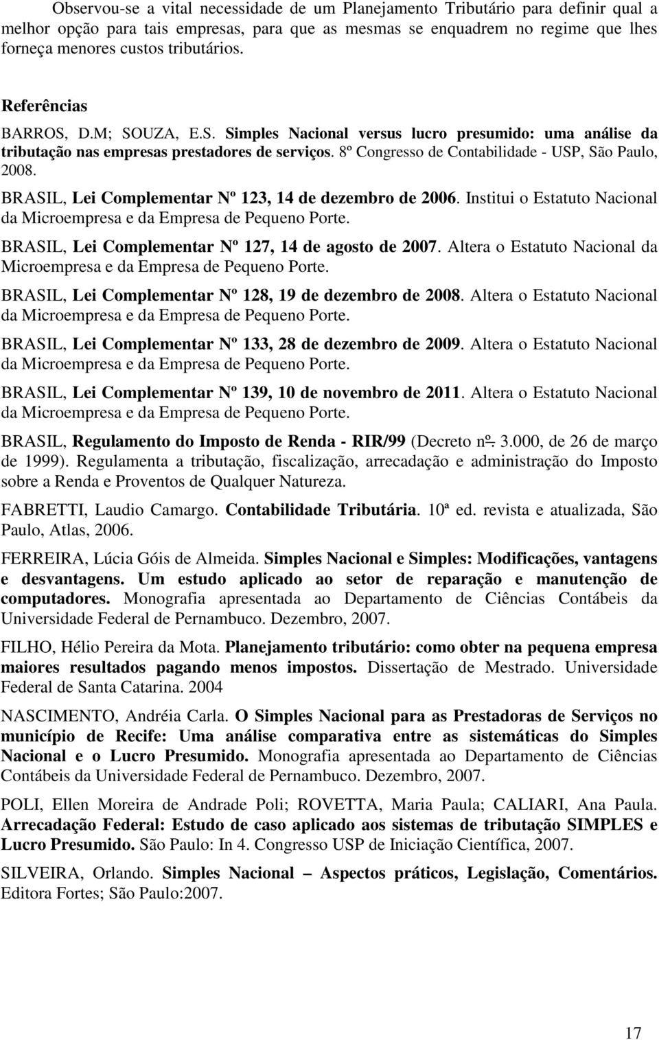 8º Congresso de Contabilidade - USP, São Paulo, 2008. BRASIL, Lei Complementar Nº 123, 14 de dezembro de 2006. Institui o Estatuto Nacional da Microempresa e da Empresa de Pequeno Porte.