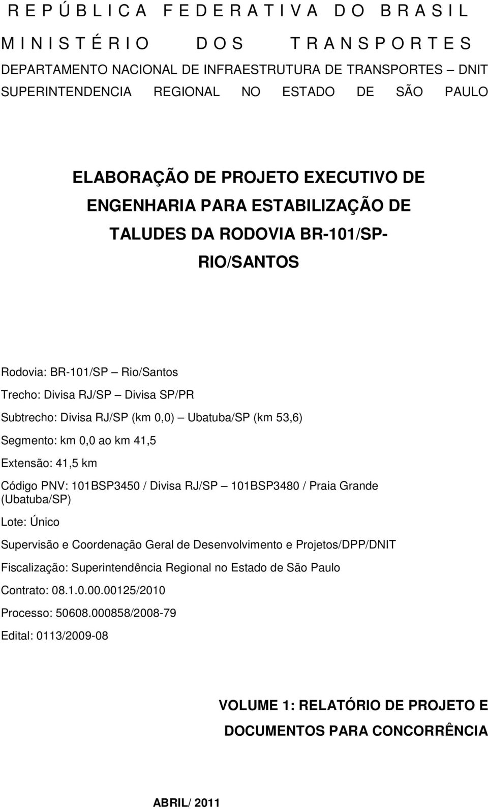 Divisa RJ/SP (km 0,0) Ubatuba/SP (km 53,6) Segmento: km 0,0 ao km 41,5 Extensão: 41,5 km Código PNV: 101BSP3450 / Divisa RJ/SP 101BSP3480 / Praia Grande (Ubatuba/SP) Lote: Único Supervisão e