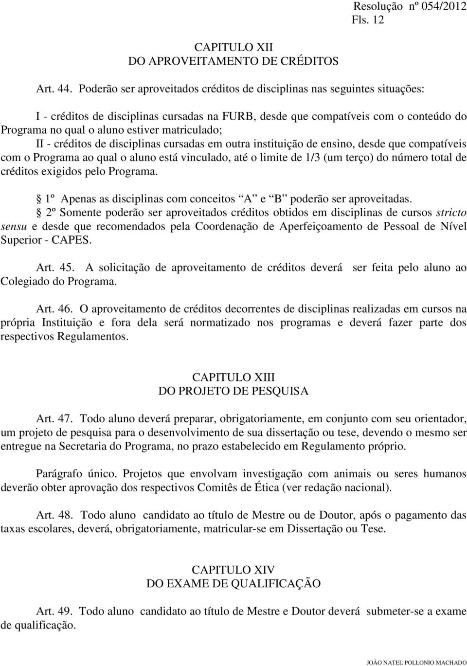 matriculado; II - créditos de disciplinas cursadas em outra instituição de ensino, desde que compatíveis com o Programa ao qual o aluno está vinculado, até o limite de 1/3 (um terço) do número total