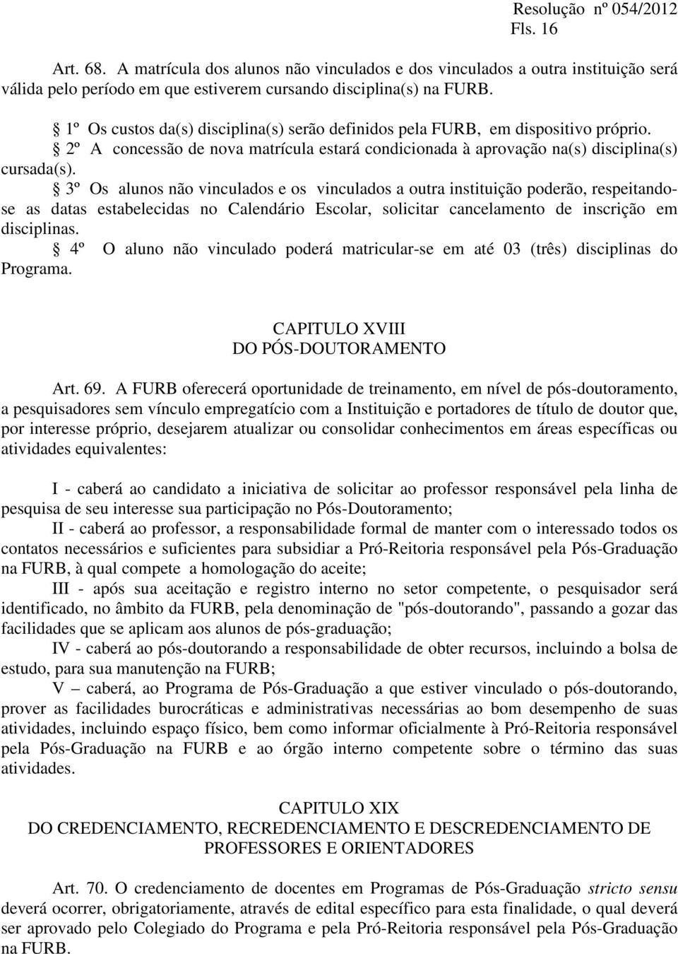 3º Os alunos não vinculados e os vinculados a outra instituição poderão, respeitandose as datas estabelecidas no Calendário Escolar, solicitar cancelamento de inscrição em disciplinas.