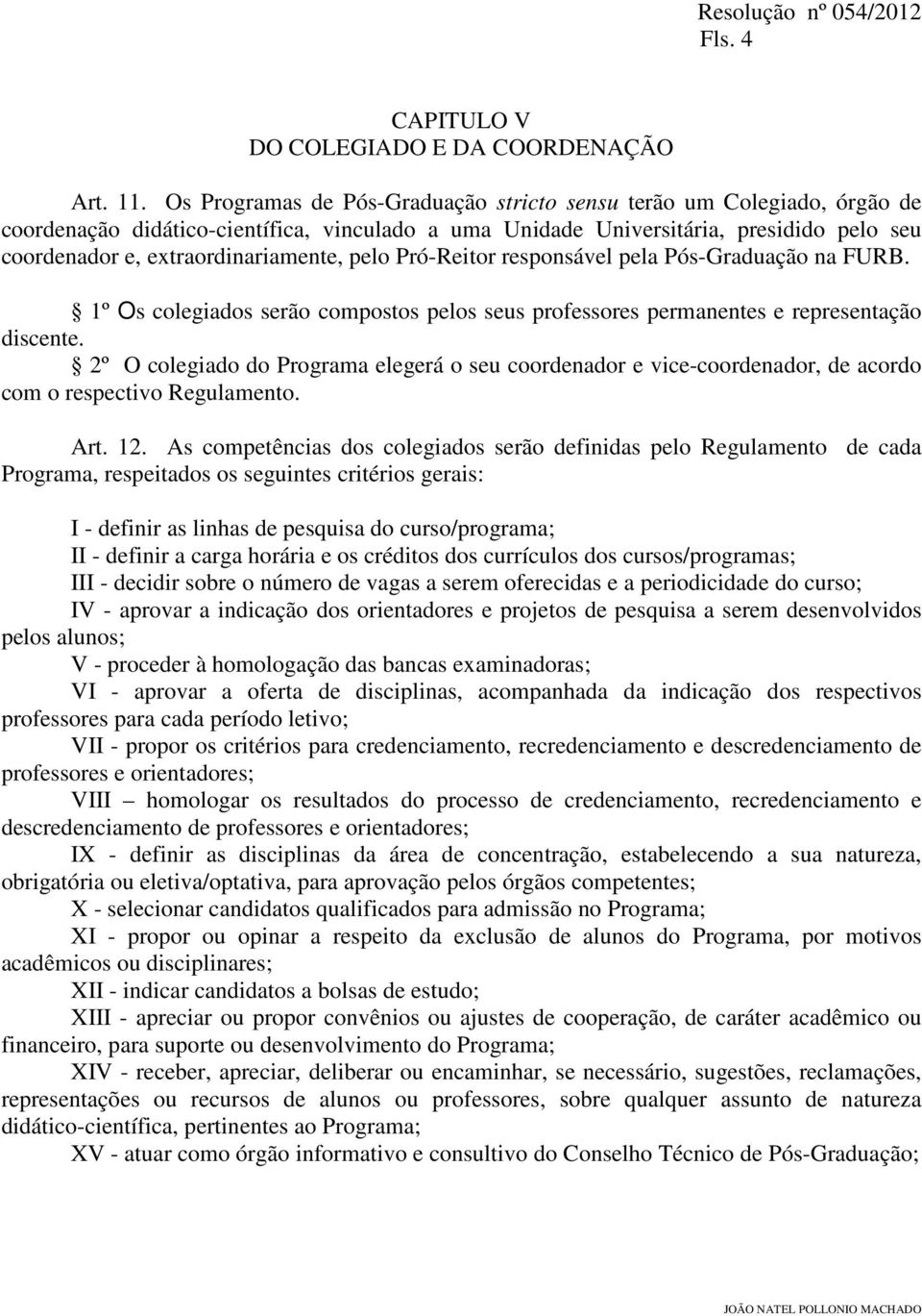 pelo Pró-Reitor responsável pela Pós-Graduação na FURB. 1º Os colegiados serão compostos pelos seus professores permanentes e representação discente.