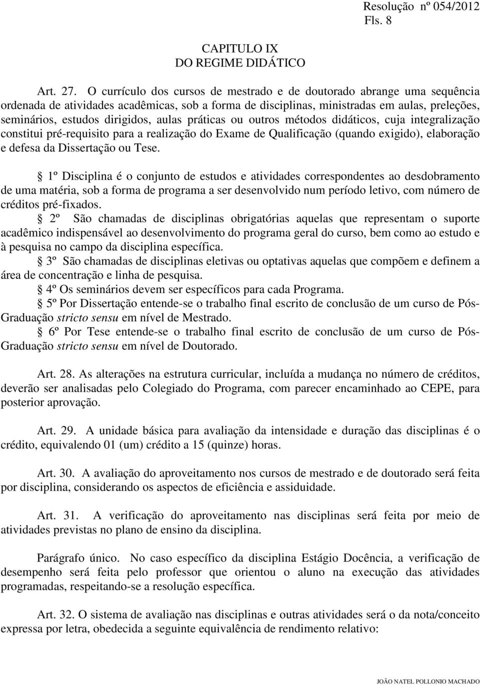 aulas práticas ou outros métodos didáticos, cuja integralização constitui pré-requisito para a realização do Exame de Qualificação (quando exigido), elaboração e defesa da Dissertação ou Tese.