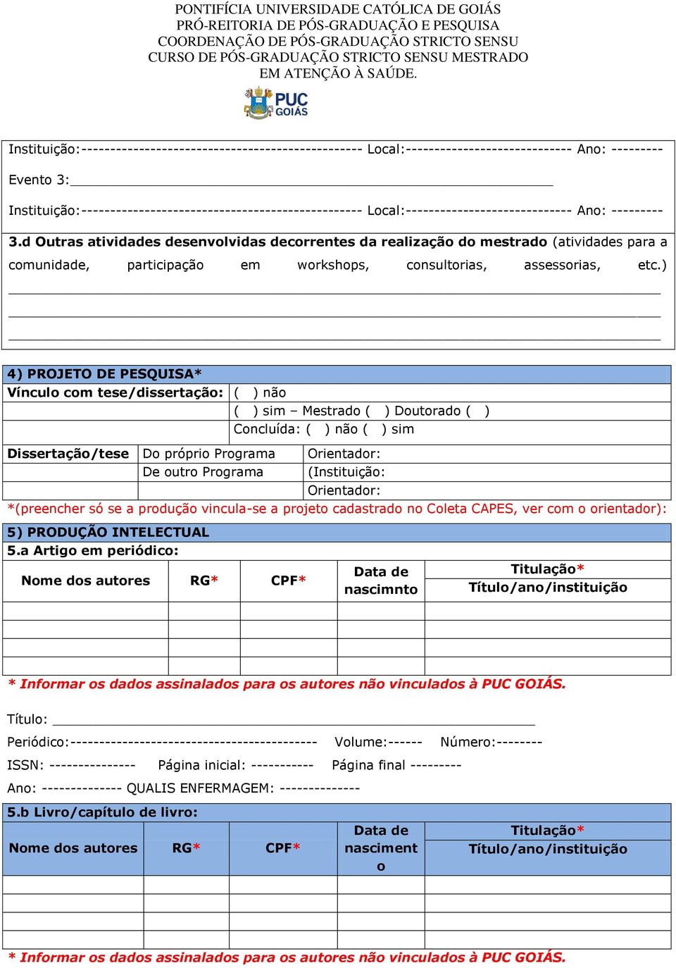 (Instituiçã: Orientadr: *(preencher só se a prduçã vincula-se a prjet cadastrad n Cleta CAPES, ver cm rientadr): 5) PRODUÇÃO INTELECTUAL 5.