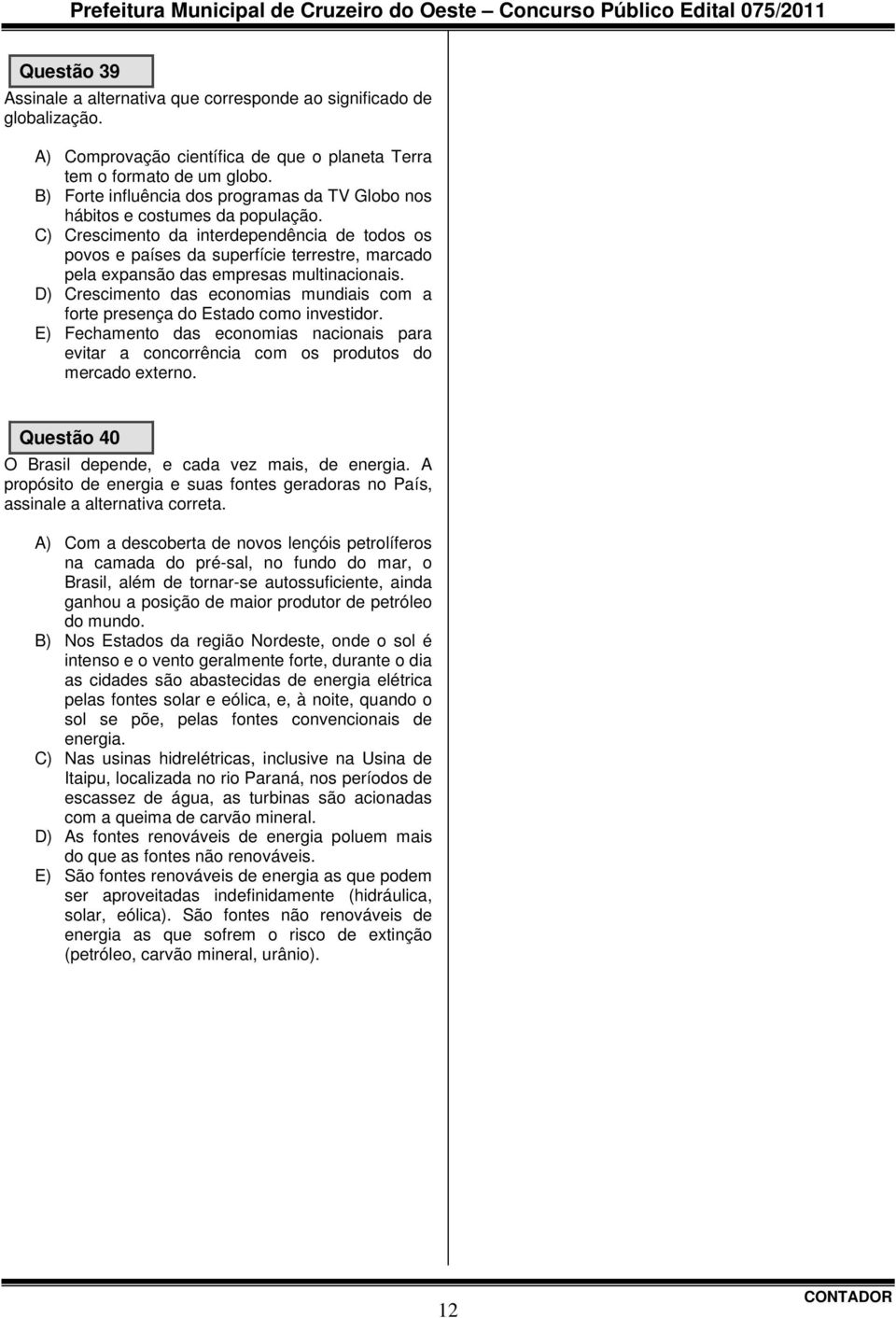 C) Crescimento da interdependência de todos os povos e países da superfície terrestre, marcado pela expansão das empresas multinacionais.